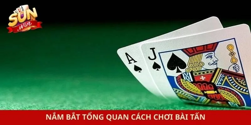 Nắm bắt tổng quan cách chơi bài tấn