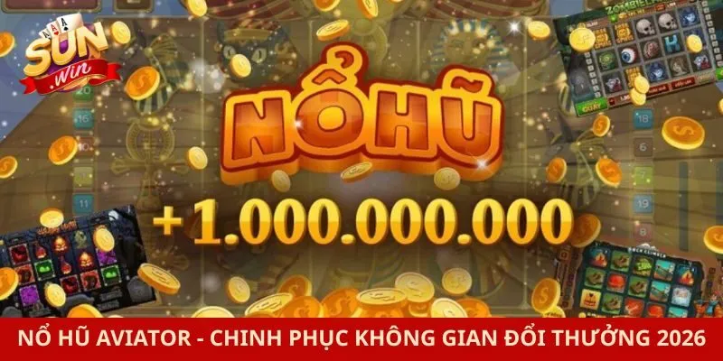 Nổ Hũ Aviator - Chinh Phục Không Gian Đổi Thưởng 2026