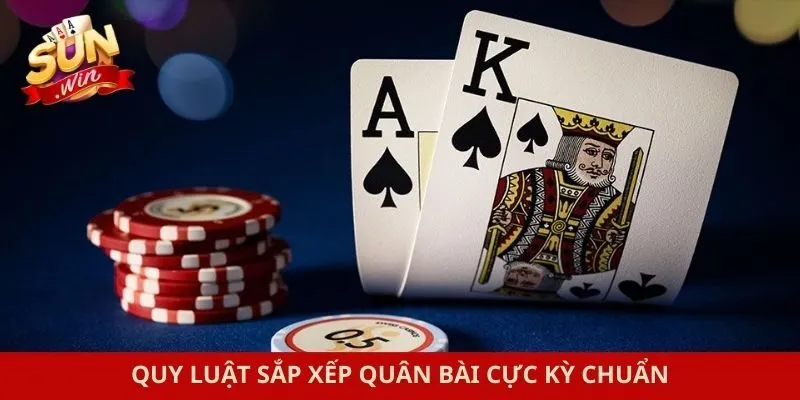 Quy luật sắp xếp quân bài cực kỳ chuẩn